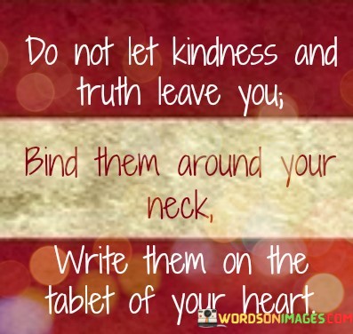 Do-Not-Let-Kindness-And-Truth-Leave-You-Bind-Them-Quotes