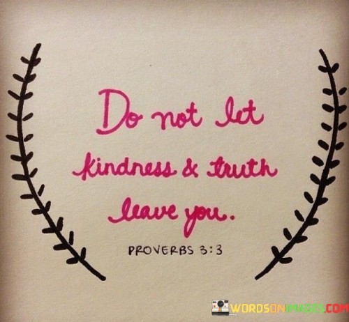 Do-Not-Let-Kindness-And-Truth-Leave-You-Quotes.jpeg