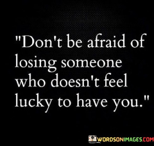 Dont-Be-Afraid-Of-Losing-Someone-Who-Doesnt-Feel-Quotes.jpeg