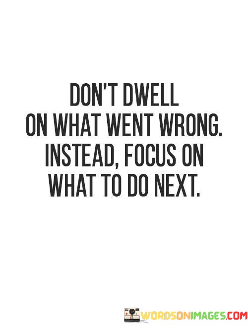 Dont-Dwell-On-What-Went-Wrong-Instead-Focus-Quotes.jpeg