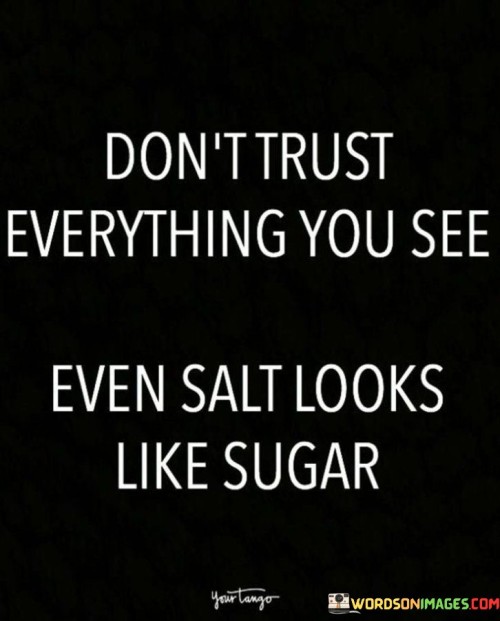 Dont-Trust-Everything-You-See-Even-Salt-Quotes.jpeg