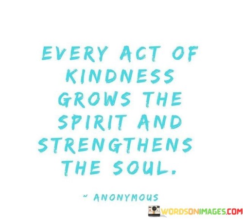 Every-Act-Of-Kindness-Grows-The-Spirit-And-Strengthens-Quotes