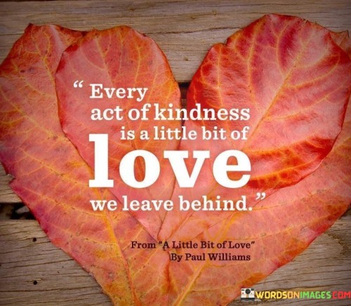 Every-Act-Of-Kindness-Is-A-Little-Bit-Of-Love-We-Leave-Behind-Quotes
