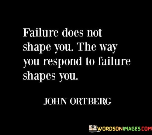 Failure-Does-Not-Shape-You-The-Way-You-Respond-To-Failure-Quotes.jpeg