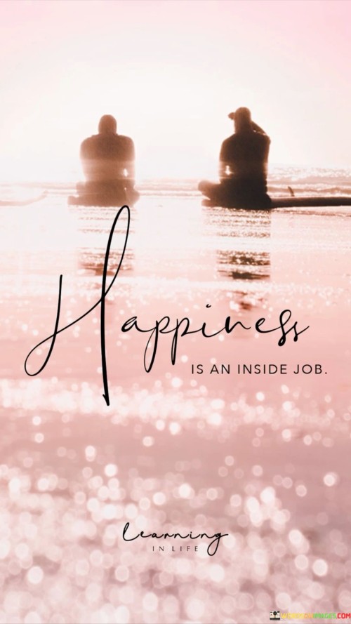 Happiness-Is-An-Inside-Job-Quotes.jpeg