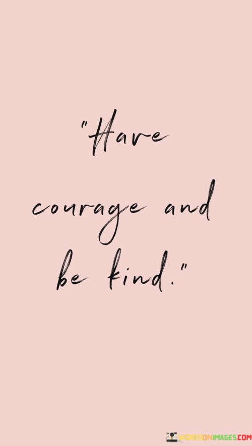 Have Courage And Be Kind Quotes