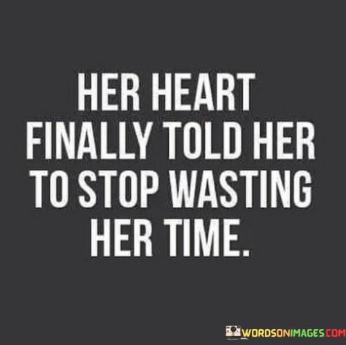 Her-Heart-Finally-Told-Her-To-Stop-Wasting-Her-Time-Quotes.jpeg