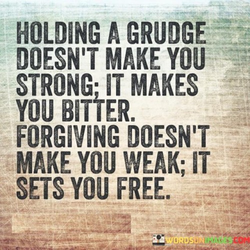 Holding A Grudge Doesn't Make You Strong Quotes