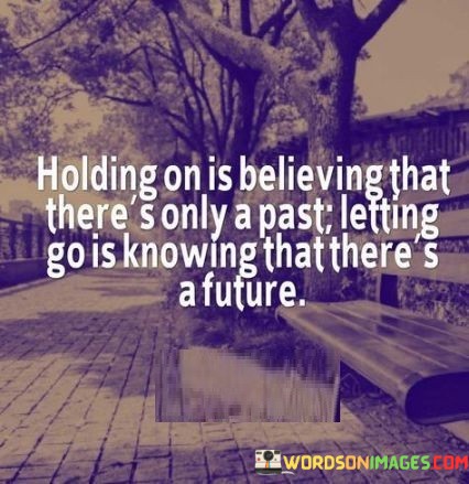 Holding-On-Is-Believing-That-Theres-Only-A-Past-Quotes.jpeg