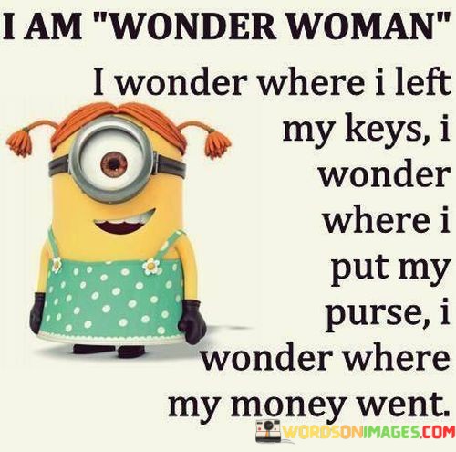 I-Am-Wonder-Woman-I-Wonder-Where-I-Left-My-Keys-Quotes.jpeg
