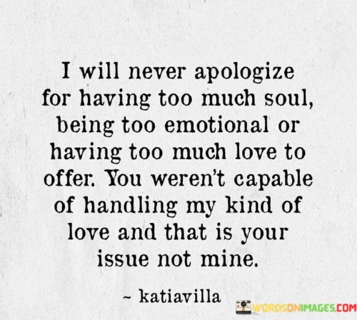 I-Will-Never-Apologize-For-Having-Too-Much-Soul-Being-Too-Emotipnal-Quotes