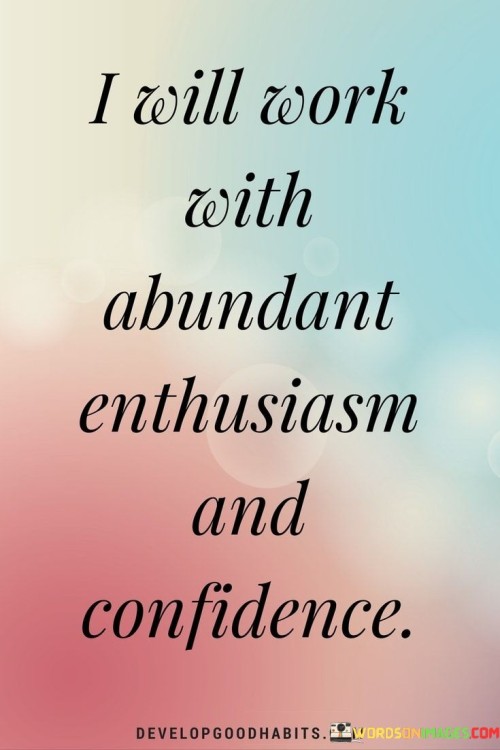 I Will Work With Abundant Enthusiasm And Confidence Quotes