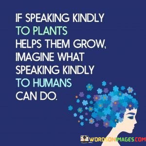 If-Speaking-Kindly-To-Plants-Helps-Them-Grow-Quotes.jpeg