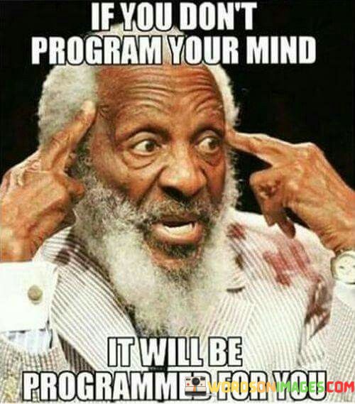 If-You-Dont-Program-Your-Mind-It-Will-Be-Programmed-Quotes.jpeg