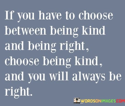 If-You-Have-To-Choose-Between-Being-Kind-And-Being-Right-Quotes