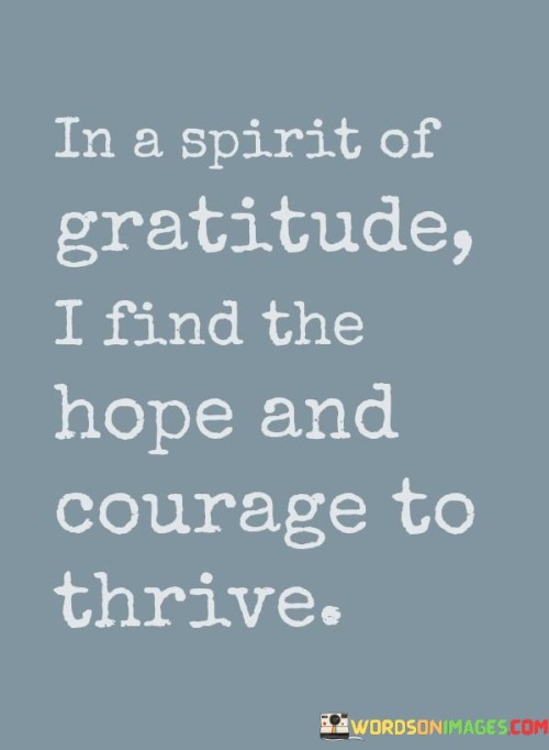 In-A-Spirit-Of-Gratitude-I-Find-The-Hope-And-Courage-To-Thrive-Quotes.jpeg
