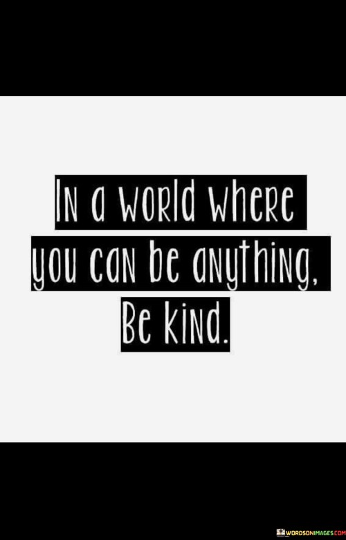 In A World Where You Can Be Anything Be Kind Quotes