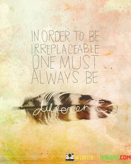 In-Order-To-Be-A-Replaceable-One-Must-Always-Be-Different-Quotes.jpeg