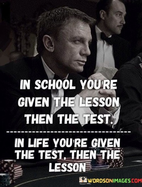 In School You're Given The Lesson Then The Test Quotes