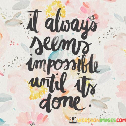It-Always-Seems-Impossible-Until-Its-Done-Quotes.jpeg