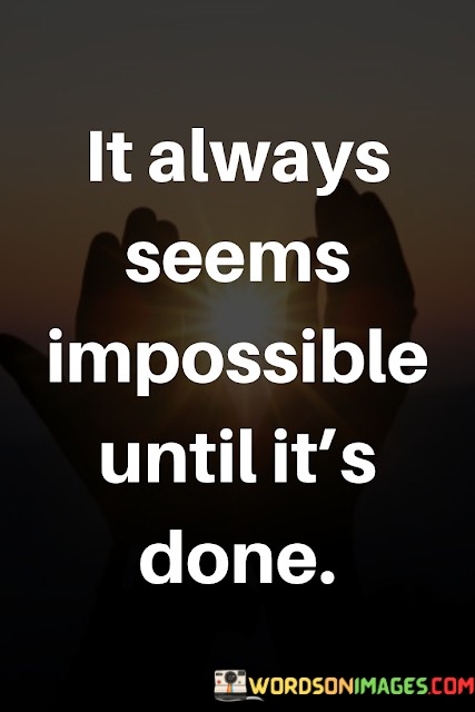 It-Always-Seems-Impossible-Until-Its-Done-Quotesabffae3dc44581f0.jpeg