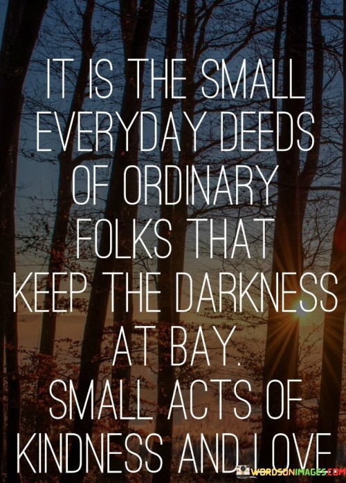 It-Is-The-Small-Everyday-Deeds-Of-Ordinary-Folks-That-Keep-Quotes