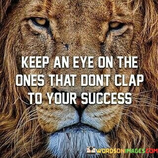 Keep-An-Eye-On-The-Ones-That-Dont-Clap-Quotes.jpeg