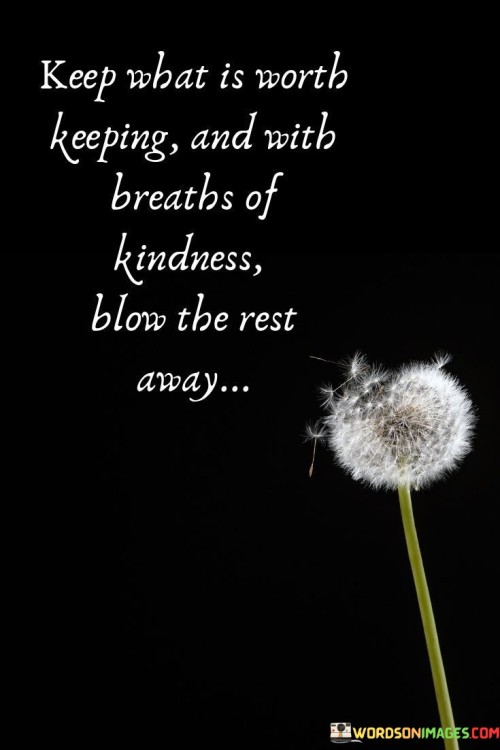 Keep What Is Worth Keeping And With Breaths Of Kindness Quotes