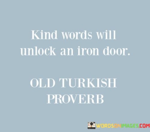 Kind-Words-Will-Unlock-An-Iron-Door-Old-Turkish-Proverb-Quotes.jpeg