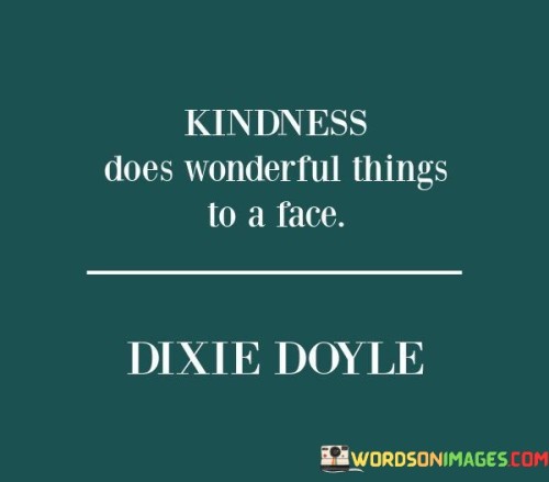 Kindness-Does-Wonderul-Things-To-A-Face-Quotes