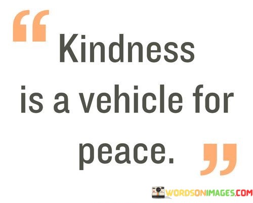 Kindness-Is-A-Vehicle-For-Peace-Quotes.jpeg