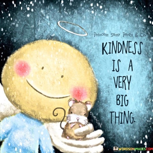 Kindness Is A Very Big Things Quotes