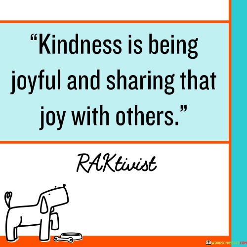 Kindness Is Being Joyful And Sharing That Joy Quotes