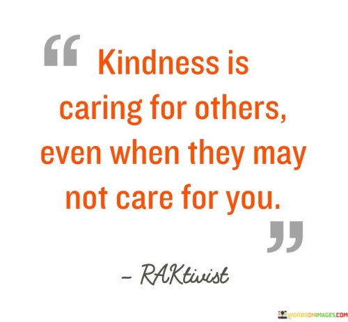 Kindness Is Caring For Others Even When They May Not Care For You Quotes