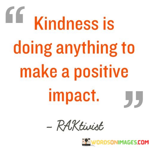 Kindness-Is-Doing-Anything-To-Make-A-Positive-Impact-Quotes.jpeg