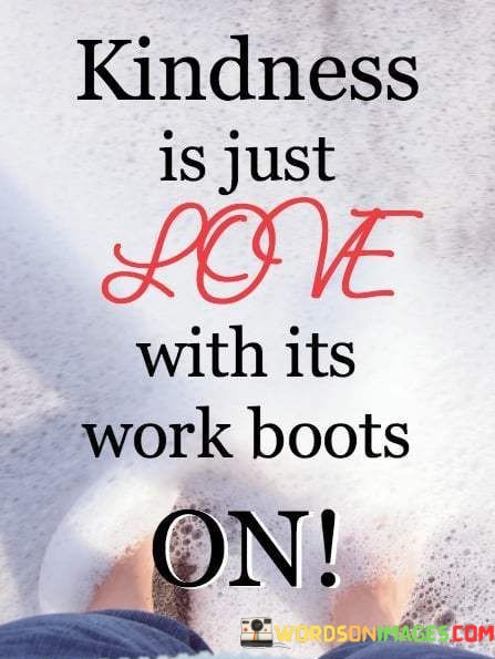 Kindness-Is-Just-Love-With-Its-Work-Boots-Quotes.jpeg