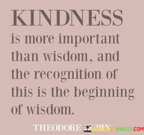 Kindness-Is-More-Important-Than-Wisdom-And-The-Recognition-Quotes