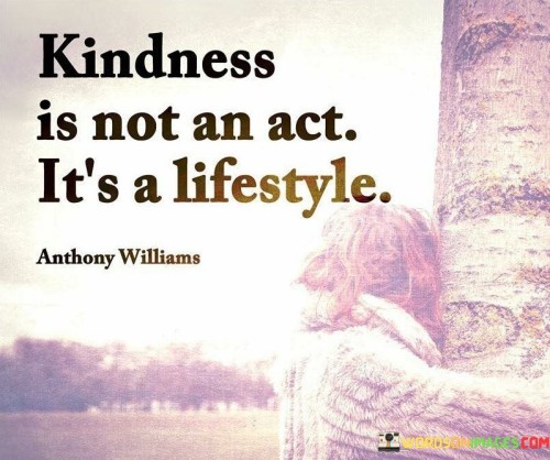 Kindness-Is-Not-An-Act-Its-A-Lifestyle-Quotes