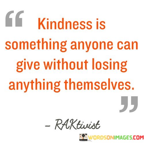 Kindness-Is-Something-Anyone-Can-Give-Without-Losing-Quotes.jpeg