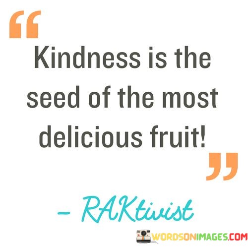 Kindness-Is-The-Seed-Of-The-Most-Delicious-Fruit-Quotes.jpeg