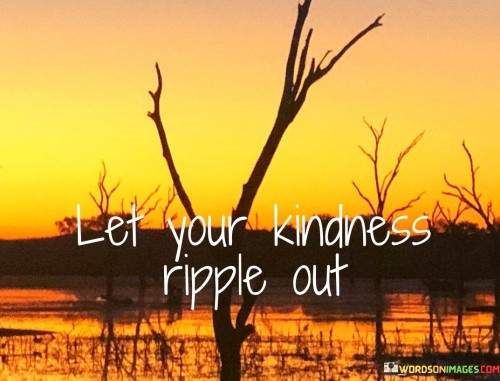 Let-You-Kindness-Ripple-Out-Quotes.jpeg