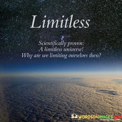 Limitless Scientifically Proven A Limitless Universe Why Are We Limited Quotes