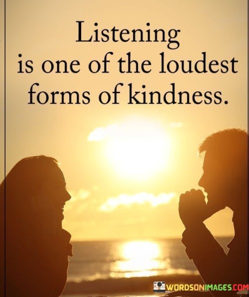 Listening-Is-One-Of-The-Loudest-Forms-Of-Kindness-Quotes