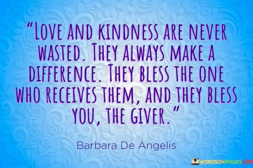 Love And Kindness Are Never Wasted They Always Make A Difference Quotes