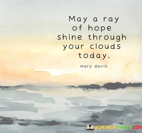 May-A-Ray-Of-Hope-Shine-Through-Your-Clouds-Today-Quotes