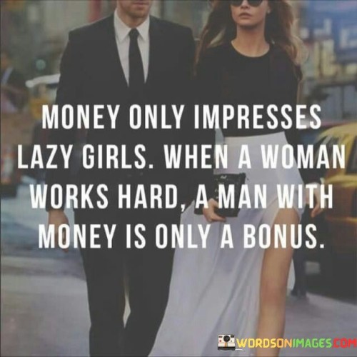 Money-Only-Impresses-Lazy-Girls-When-A-Women-Quotes.jpeg