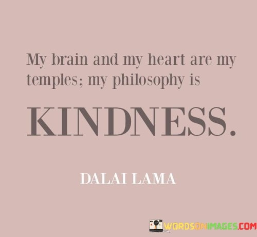 My-Brain-And-My-Heart-Are-My-Temples-My-Philosophy-Is-Kindness-Quotes