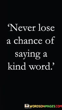 Never-Lose-A-Chance-Of-Saying-A-Kind-Word-2-Quotes.jpeg