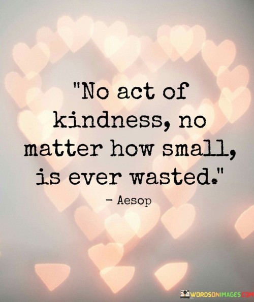 No Act Of Kindness No Matter How Small Is Ever Wasted Quotes