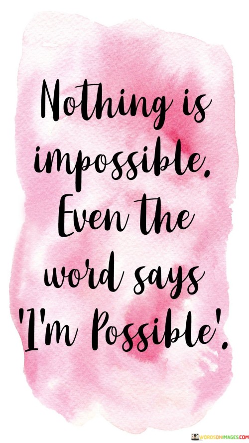 Nothing Is Impossible Even The Word Says I'm Possible Quotes